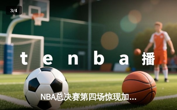 NBA总决赛第四场惊现加时赛，勇士逆转凯尔特人夺赛点 - 3