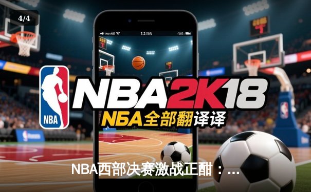 NBA西部决赛激战正酣：掘金逆转独行侠，约基奇三双主宰关键时刻 - 4