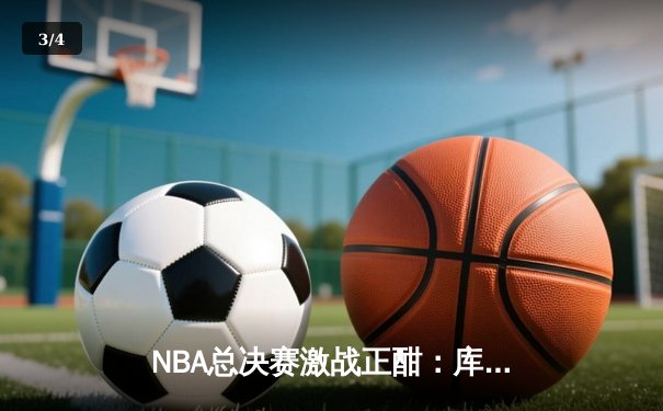 NBA总决赛激战正酣：库里狂砍47分助勇士加时逆转凯尔特人 - 3
