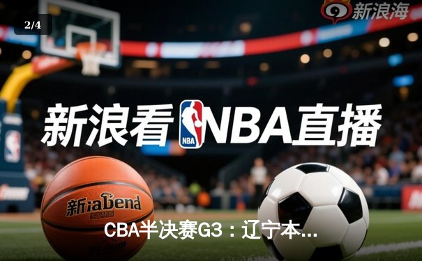 CBA半决赛G3：辽宁本钢加时险胜广东宏远，赵继伟狂砍31分导演逆转 - 2