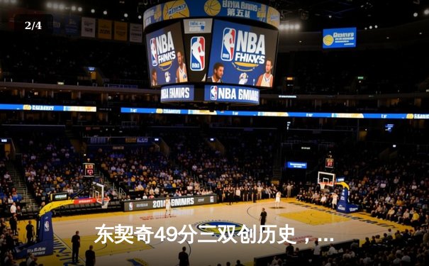 东契奇49分三双创历史，独行侠加时险胜篮网终结连败 - 2