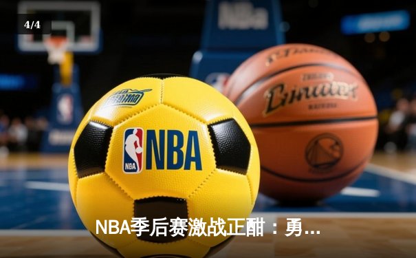 NBA季后赛激战正酣：勇士绝境逆袭 库里轰45分创赛季新高 - 4