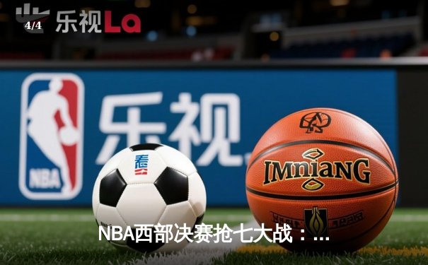 NBA西部决赛抢七大战：东契奇绝命三分助独行侠险胜森林狼晋级总决赛 - 4