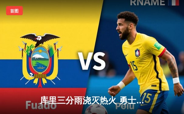 库里三分雨浇灭热火 勇士主场加时险胜延续连胜纪录